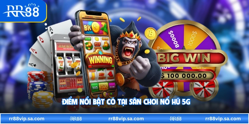 Điểm nổi bật có tại sân chơi nổ hũ 5G