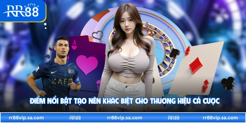 Điểm nổi bật tạo nên khác biệt cho thương hiệu cá cược