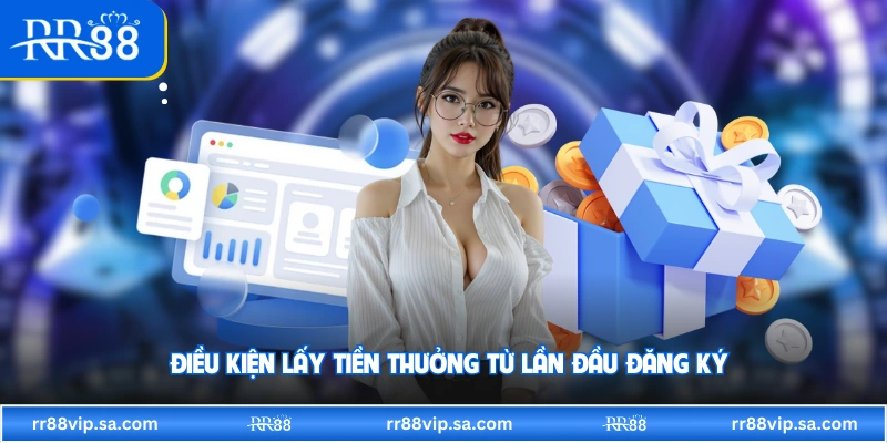 Điều kiện lấy tiền thưởng từ lần đầu đăng ký 