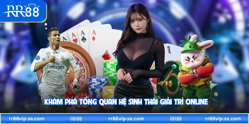 Khám phá tổng quan hệ sinh thái giải trí online