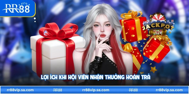 Lợi ích khi hội viên nhận thưởng hoàn trả 