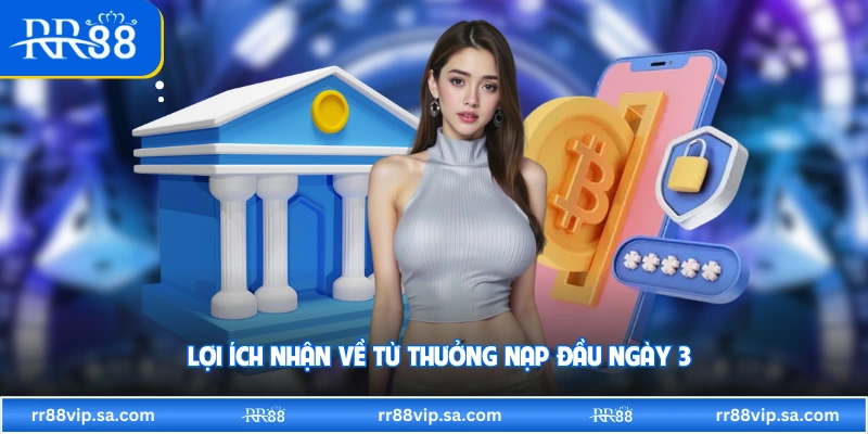 Lợi ích nhận về từ thưởng nạp đầu ngày 3 
