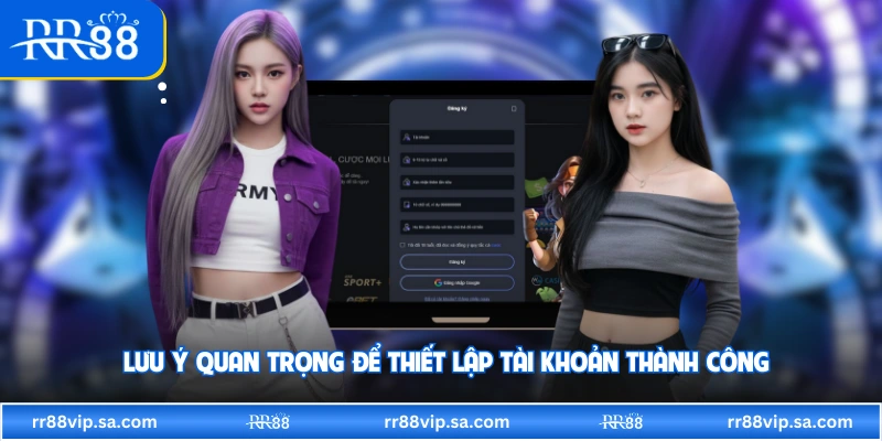 Lưu ý quan trọng để thiết lập tài khoản thành công 