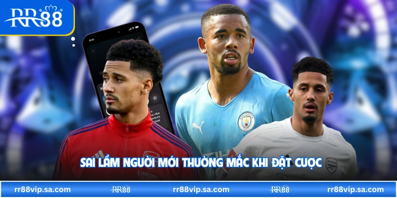 Sai lầm người mới thường mắc khi đặt cược