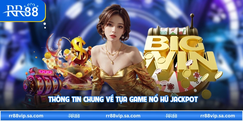 Thông tin chung về tựa game nổ hũ jackpot