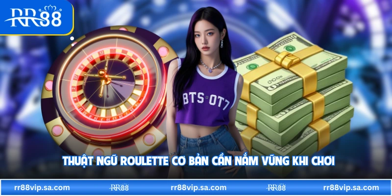 Thuật ngữ Roulette cơ bản cần nắm vững khi chơi