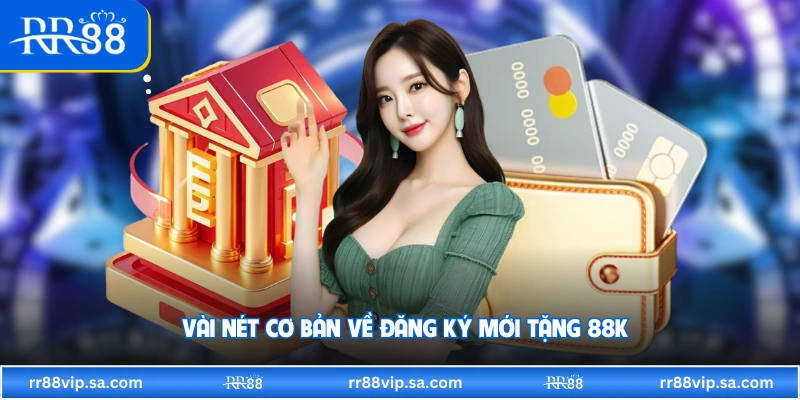 Vài nét cơ bản về đăng ký mới tặng 88K